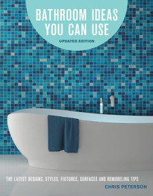 Bathroom Ideas You Can Use, Updated Edition (The Latest Designs, Styles, Fixtures, Surfaces and Remodeling Tips) by Chris Peterson, 9780760357804