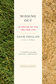 Missing Out (In Praise of the Unlived Life) - 9781250043511 by Adam Phillips, 9781250043511