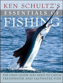 Ken Schultz's Essentials of Fishing (The Only Guide You Need to Catch Freshwater and Saltwater Fish) by Ken Schultz, 9781684425839