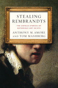 Stealing Rembrandts (The Untold Stories of Notorious Art Heists) by Anthony M. Amore, Tom Mashberg, 9780230339903