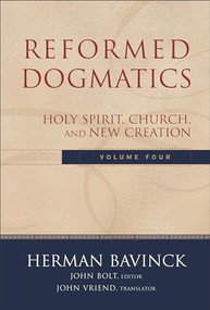 Reformed Dogmatics, Volume 4 (Holy Spirit, Church, and New Creation) by Herman Bavinck, John Bolt, John Vriend, 9780801026577
