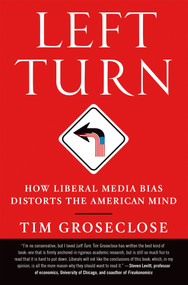 Left Turn (How Liberal Media Bias Distorts the American Mind) by Tim Groseclose, PhD, 9781250002761