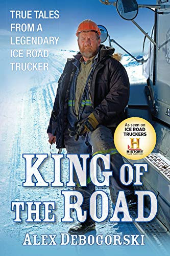 King of the Road (True Tales from a Legendary Ice Road Trucker) - 9780470643686 by Alex Debogorski, 9780470643686