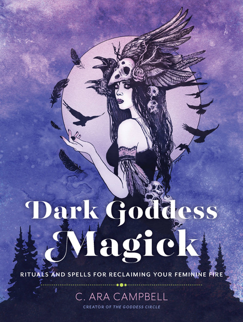 Dark Goddess Magick (Rituals and Spells for Reclaiming Your Feminine Fire) by C. Ara Campbell, 9780760370957