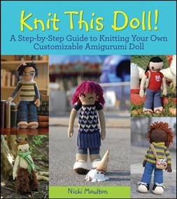 Knit This Doll! (A Step-by-Step Guide to Knitting Your Own Customizable Amigurumi Doll) by Nicki Moulton, 9780470624401