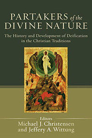 Partakers of the Divine Nature (The History and Development of Deification in the Christian Traditions) by Michael J. Christensen, Jeffery A. Wittung, 9780801034404