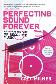 Perfecting Sound Forever (An Aural History of Recorded Music) by Greg Milner, 9780865479388