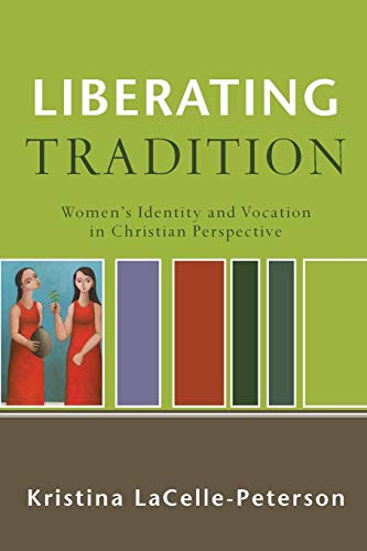 Liberating Tradition (Women's Identity and Vocation in Christian Perspective) by Kristina LaCelle-Peterson, 9780801031793