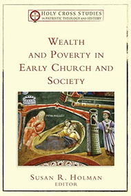 Wealth and Poverty in Early Church and Society by Susan R. Holman, 9780801035494