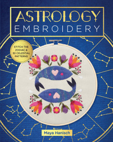 Astrology Embroidery (Stitch the Zodiac and 30 Celestial Patterns) by Maya Hanisch, 9780760372258