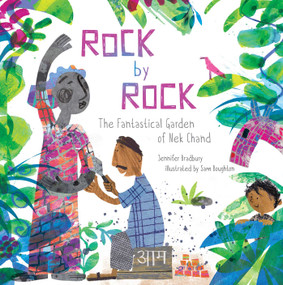 Rock by Rock (The Fantastical Garden of Nek Chand) by Jennifer Bradbury, Sam Boughton, 9781481481823