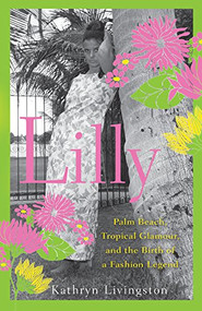 Lilly (Palm Beach, Tropical Glamour, and the Birth of a Fashion Legend) by Kathryn Livingston, 9780470501603