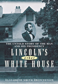Lincoln's Other White House (The Untold Story of the Man and His Presidency) by Elizabeth Smith Brownstein, 9781681620053