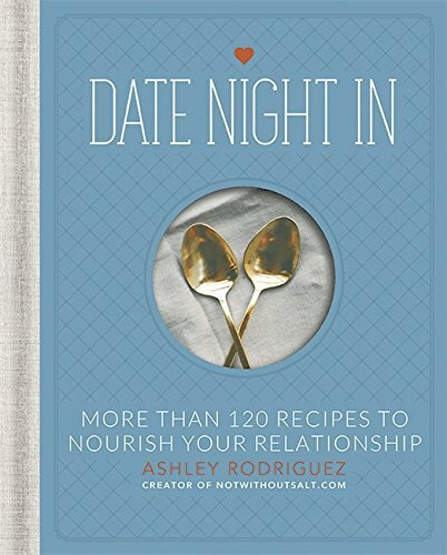 Date Night In (More than 120 Recipes to Nourish Your Relationship) by Ashley Rodriguez, 9780762452460