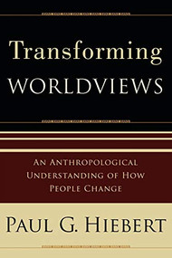 Transforming Worldviews (An Anthropological Understanding of How People Change) by Paul G. Hiebert, 9780801027055