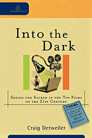 Into the Dark (Seeing the Sacred in the Top Films of the 21st Century) by Craig Detweiler, William A. Dyrness, Robert Johnston, 9780801035920