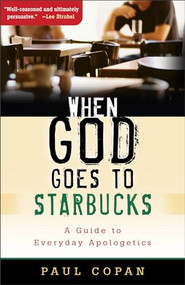 When God Goes to Starbucks (A Guide to Everyday Apologetics) by Paul Copan, 9780801067433