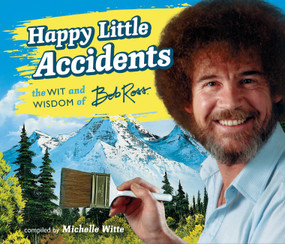 Happy Little Accidents (The Wit & Wisdom of Bob Ross) by Bob Ross, Michelle Witte, 9780762462780