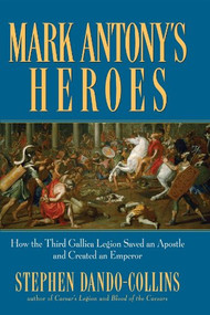 Mark Antony's Heroes (How the Third Gallica Legion Saved an Apostle and Created an Emperor) - 9780470224533 by Stephen Dando-Collins, 9780470224533