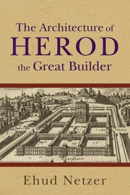 Architecture of Herod, the Great Builder by Ehud Netzer, 9780801036125