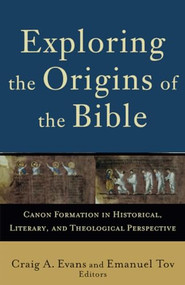 Exploring the Origins of the Bible (Canon Formation in Historical, Literary, and Theological Perspective) by Craig A. Evans, Emanuel Tov, Craig A. Evans, Lee McDonald, 9780801032424