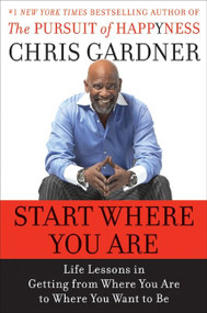 Start Where You Are (Life Lessons in Getting from Where You Are to Where You Want to Be) by Chris Gardner, Mim E. Rivas, 9780061537110