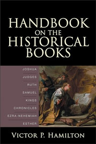 Handbook on the Historical Books (Joshua, Judges, Ruth, Samuel, Kings, Chronicles, Ezra-Nehemiah, Esther) by Victor P. Hamilton, 9780801036149