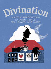 Divination (A Little Introduction to Tarot, Runes, Tea Leaves, and More) by Ivy O'Neil, 9780762473298