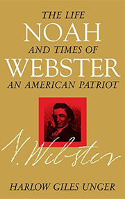 Noah Webster (The Life and Times of an American Patriot) by Harlow Giles Unger, 9780471184553