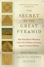 The Secret of the Great Pyramid (How One Man's Obsession Led to the Solution of Ancient Egypt's Greatest Mystery) by Bob Brier, Jean-Pierre Houdin, 9780061655531