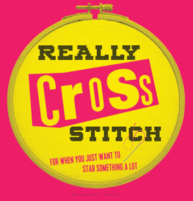 Really Cross Stitch (For when you just want to stab something a lot) by Rayna Fahey, 9781912217045