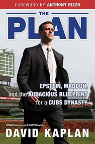 The Plan (Epstein, Maddon, and the Audacious Blueprint for a Cubs Dynasty) by David Kaplan, Anthony Rizzo, Bud Selig, 9781629373263