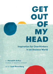 Get Out of My Head (Inspiration for Overthinkers in an Anxious World) by Meredith Arthur, Leah Rosenberg, 9780762497690