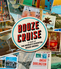 Booze Cruise (A Tour of the World's Essential Mixed Drinks) by André Darlington, 9780762497850