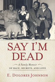 Say I'm Dead (A Family Memoir of Race, Secrets, and Love) by E. Dolores Johnson, 9781641602747