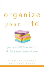 Organize Your Life (Free Yourself from Clutter and Find More Personal Time) by Ronni Eisenberg, Kate Kelly, 9781630261412