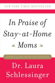 In Praise of Stay-at-Home Moms by Dr. Laura Schlessinger, 9780061690303