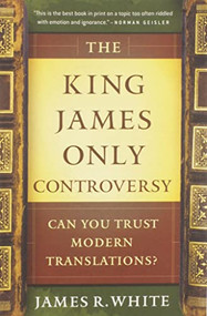 The King James Only Controversy (Can You Trust Modern Translations?) by James R. White, Dr. Mike Baird, 9780764206054