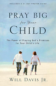 Pray Big for Your Child (The Power of Praying God's Promises for Your Child's Life) by Will Davis Jr., 9780800732462