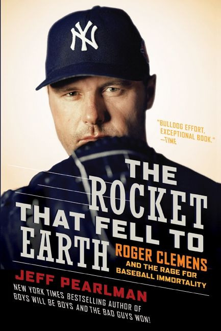The Rocket That Fell to Earth (Roger Clemens and the Rage for Baseball Immortality) by Jeff Pearlman, 9780061724824