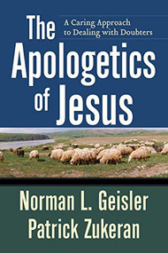 The Apologetics of Jesus (A Caring Approach to Dealing with Doubters) by Norman L. Geisler, Patrick Zukeran, 9780801071867