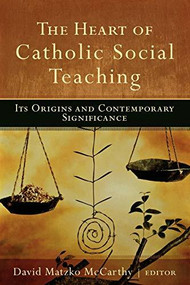 The Heart of Catholic Social Teaching (Its Origin and Contemporary Significance) by David Matzko McCarthy, 9781587432484
