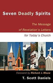 Seven Deadly Spirits (The Message of Revelation's Letters for Today's Church) by T. Scott Daniels, Richard J. Mouw, 9780801031717