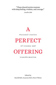 A Perfect Offering (Personal Stories of Trauma and Transformation) by Harold Heft, Peter O'Brien, Suzanne Heft, 9781771615129