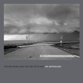 The Railroad and the Art of Place: An Anthology by David Kahler, Kevin Keefe, Jeff Brouws, Alexander Craghead, 9781637604960