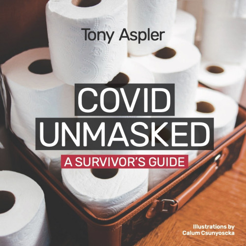 Covid Unmasked (A Survivors Guide) by Tony Aspler, 9781771615488