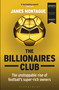 The Billionaires Club (The Unstoppable Rise of Football's Super-rich Owners WINNER FOOTBALL BOOK OF THE YEAR, SPORTS BOOK AWARDS 2018) by James Montague, 9781472923127