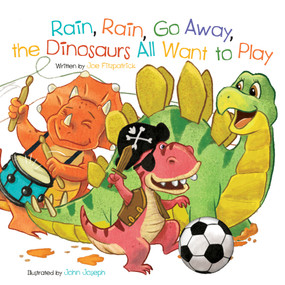 Rain, Rain, Go Away, the Dinosaurs All Want to Play by Joe Fitzpatrick, John Joseph, 9781486715589