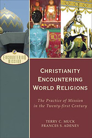 Christianity Encountering World Religions (The Practice of Mission in the Twenty-first Century) by Terry C. Muck, Frances S. Adeney, A. Scott Moreau, 9780801026607
