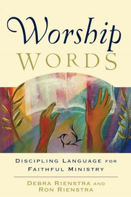 Worship Words (Discipling Language for Faithful Ministry) by Debra Rienstra, Ron Rienstra, Clayton J. Schmit, Todd Johnson, 9780801036163